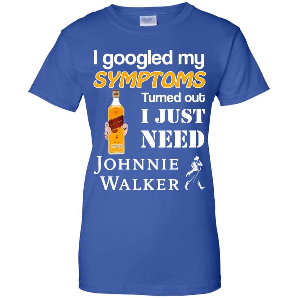I Googled My Symptoms Turned Out I Just Need Johnnie Walker T-Shirts & Hoodies