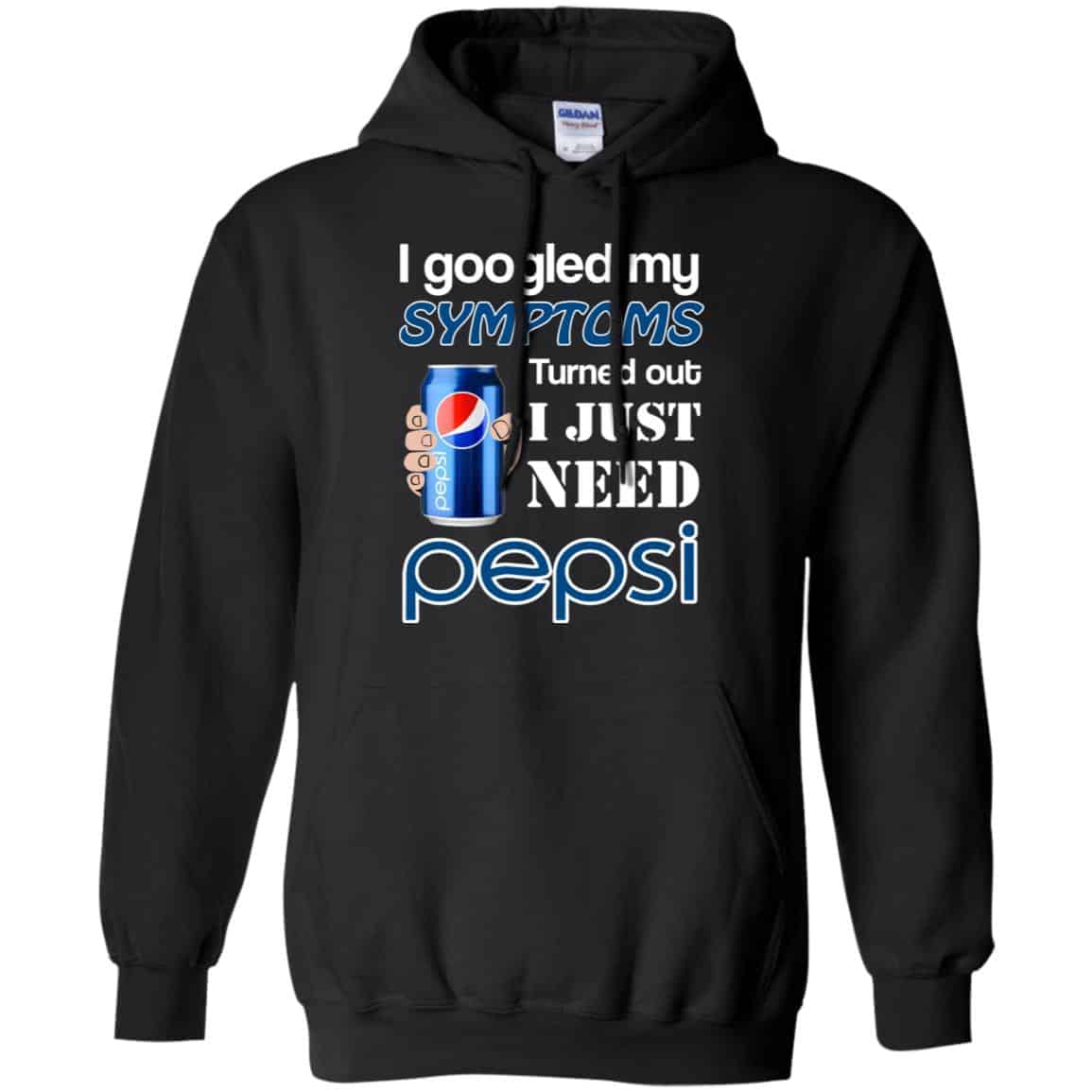 I Googled My Symptoms Turned Out I Just Need Pepsi T-Shirts & Hoodies