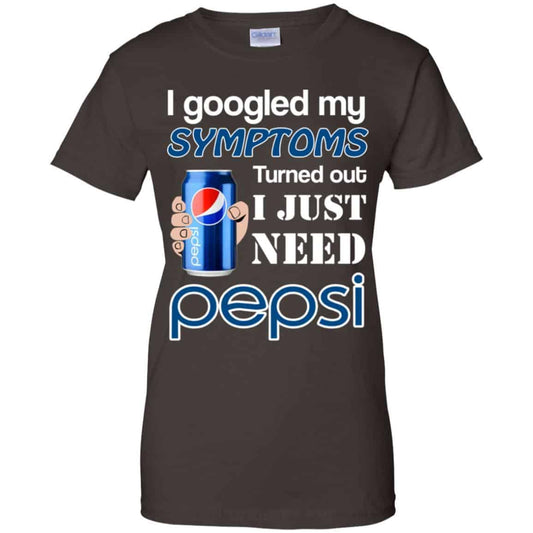 I Googled My Symptoms Turned Out I Just Need Pepsi T-Shirts & Hoodies