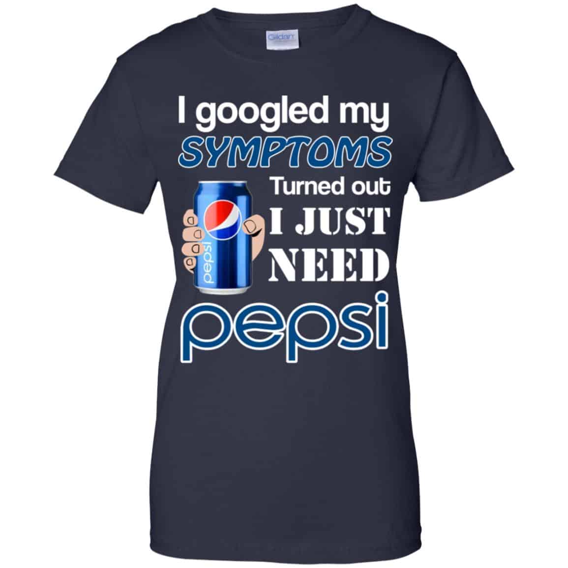 I Googled My Symptoms Turned Out I Just Need Pepsi T-Shirts & Hoodies