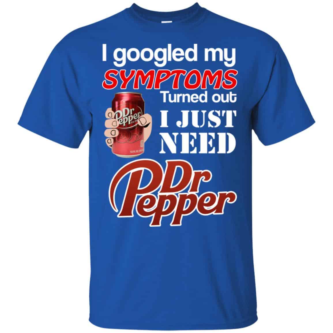 I Googled My Symptoms Turned Out I Just Need Dr Pepper Shirts, Hoodie, Tank