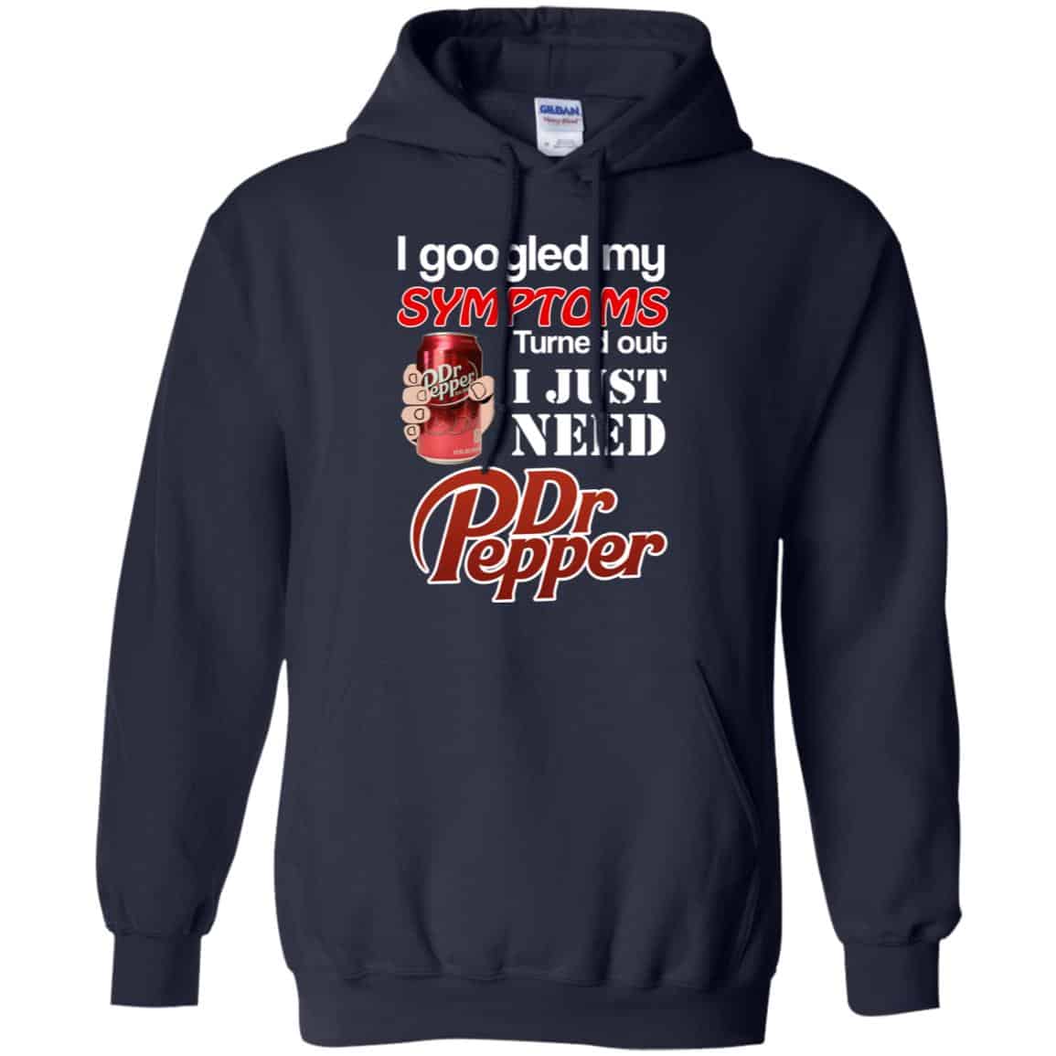I Googled My Symptoms Turned Out I Just Need Dr Pepper Shirts, Hoodie, Tank