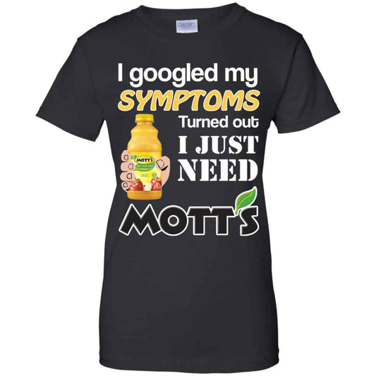 
	I Googled My Symptoms Turned Out I Just Need Mott’s T-Shirts & Hoodies