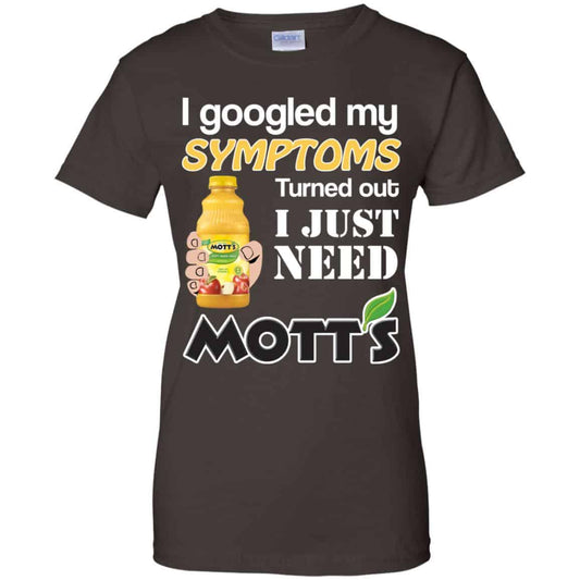 I Googled My Symptoms Turned Out I Just Need Mott’s T-Shirts & Hoodies