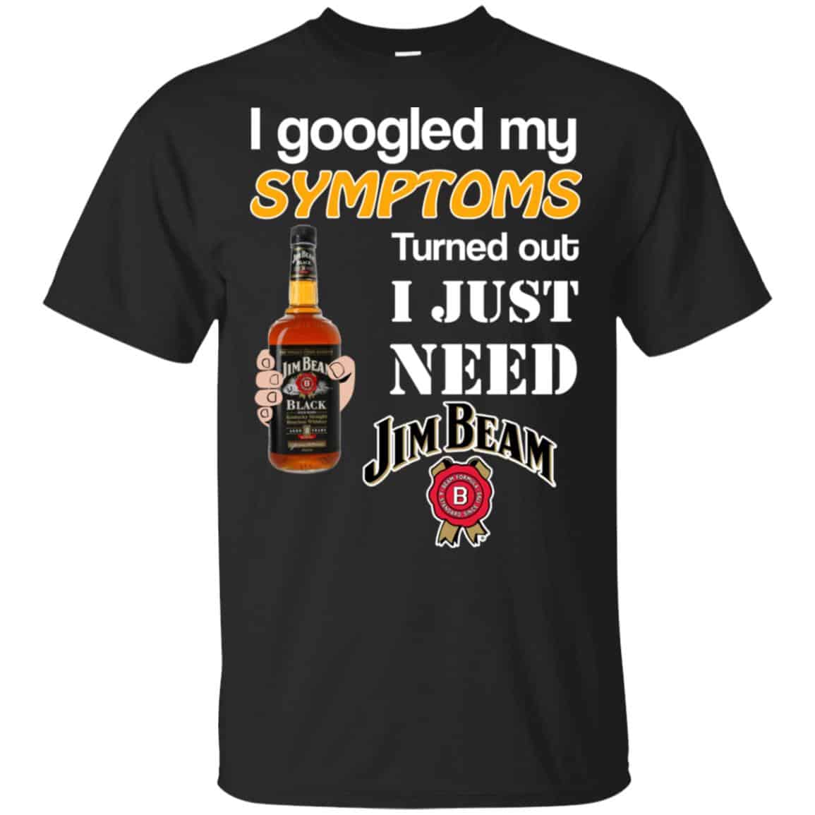 I Googled My Symptoms Turned Out I Just Need Jim Beam T-Shirts & Hoodies