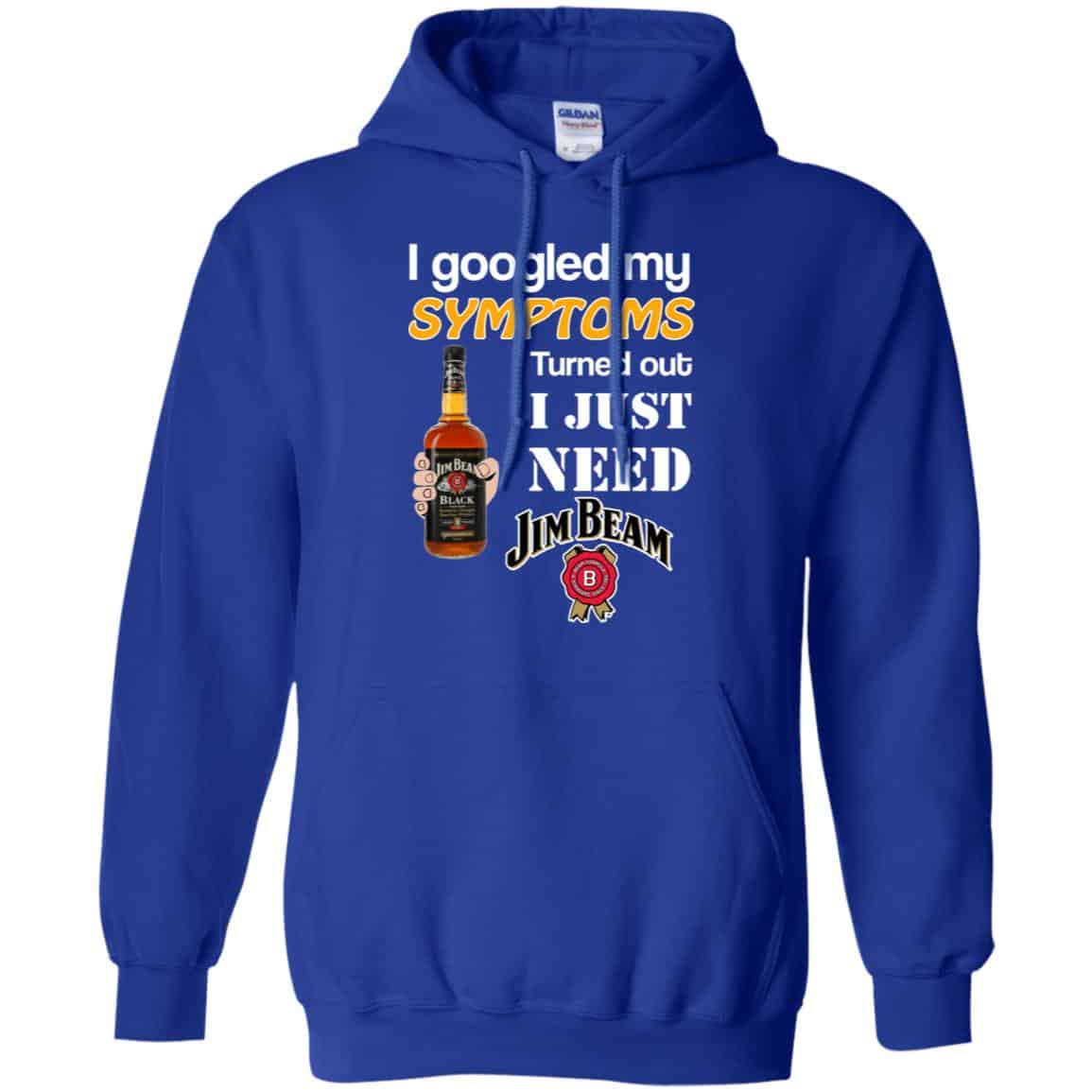 I Googled My Symptoms Turned Out I Just Need Jim Beam T-Shirts & Hoodies