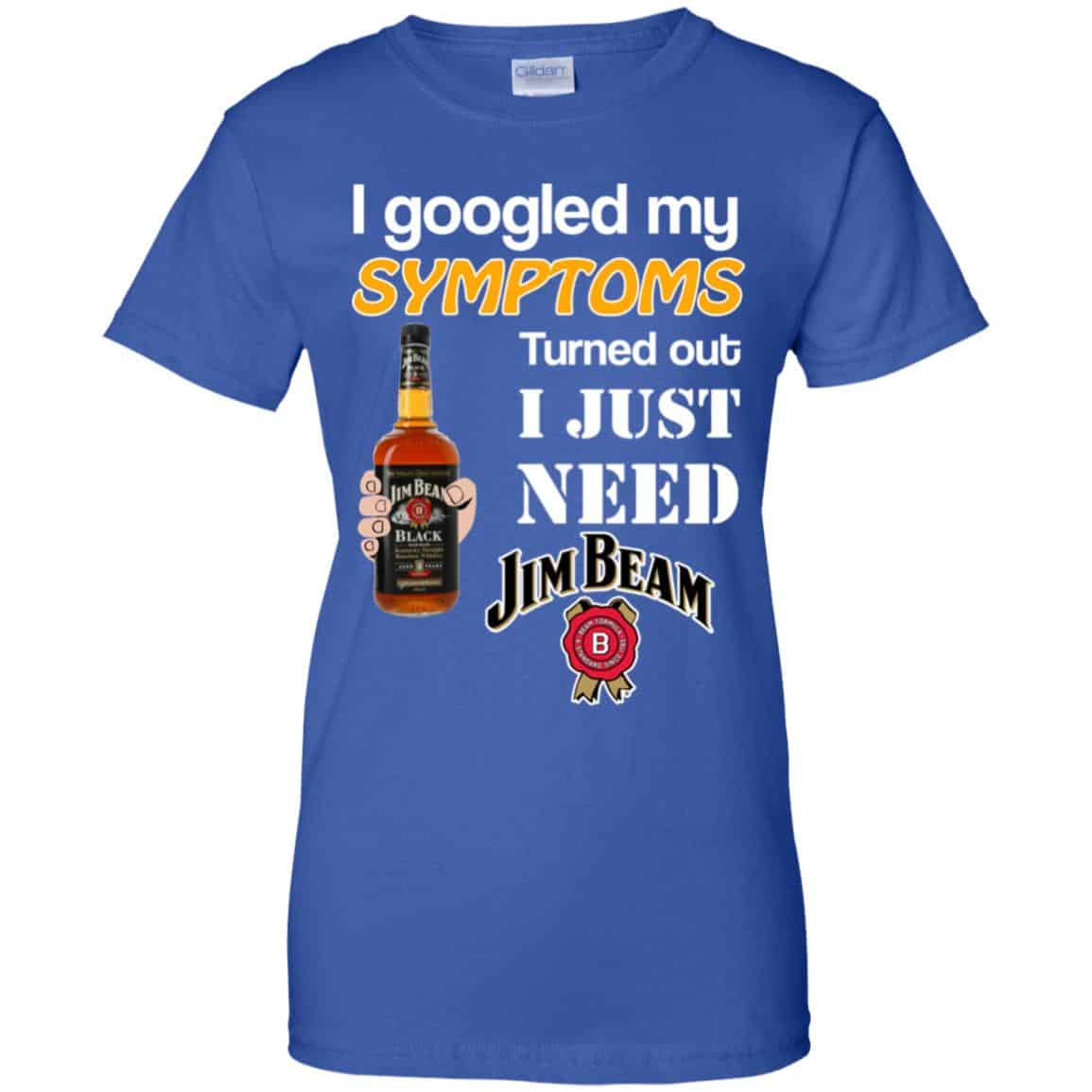 I Googled My Symptoms Turned Out I Just Need Jim Beam T-Shirts & Hoodies