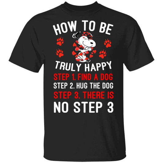 How To Be Snoopy Truly Happy Step 1 Find A Dog Step 2 Hug The Dog Step 3 There Is No Step 3 Shirt, Hoodie, Tank