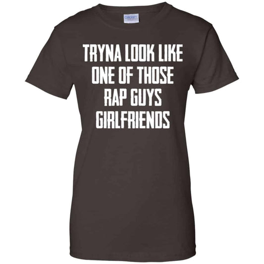 Tryna Look Like One Of Those Rap Guys Girlfriends Shirt, Hoodie, Tank