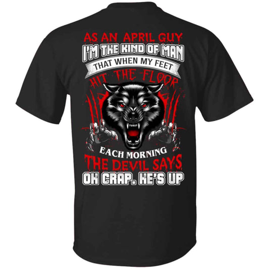 As An April Guy I’m The Kind Of Man That When My Feet Hit The Floor T-Shirts, Hoodie, Tank