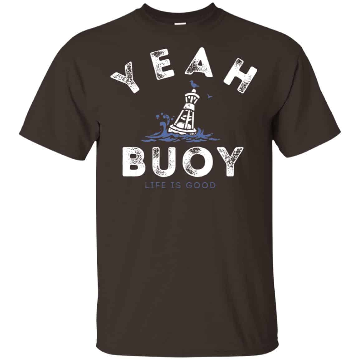 Yeah Buoy Life is Good T-Shirts, Hoodie, Tank