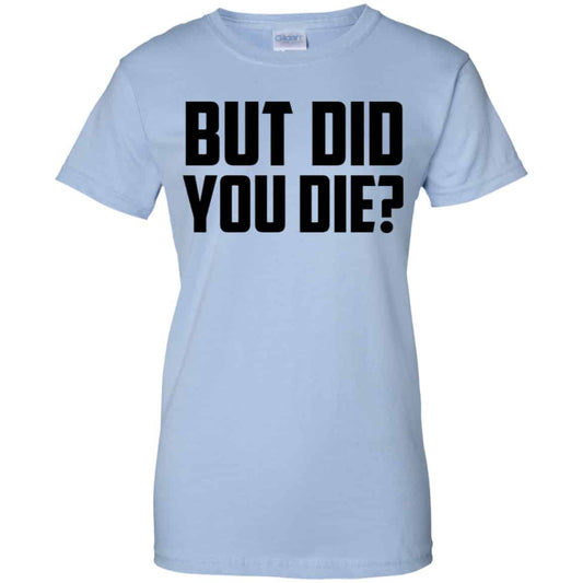 
	But Did You Die? Shirt, Hoodie, Tank