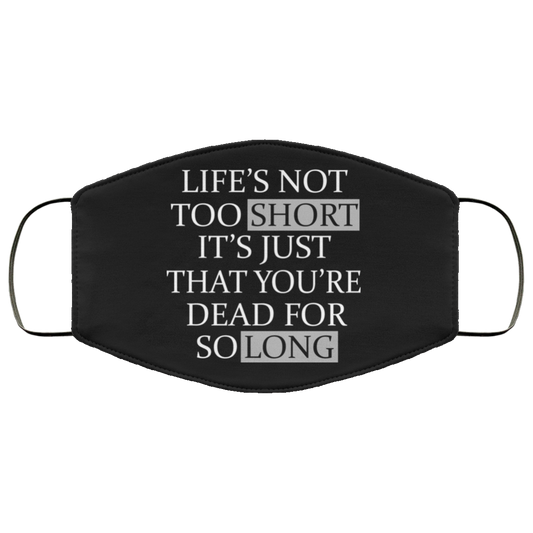 Life’s Not Too Short It’s Just That You’re Dead For So Long No Fear Face Mask