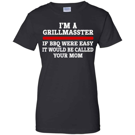 
	I’m A Grill Master If BBQ Were Easy It’d Be Called Your Mom Shirt, Hoodie, Tank