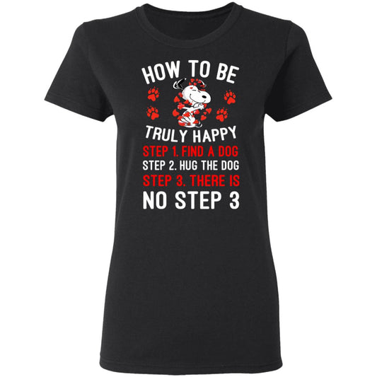 
	How To Be Snoopy Truly Happy Step 1 Find A Dog Step 2 Hug The Dog Step 3 There Is No Step 3 Shirt, Hoodie, Tank