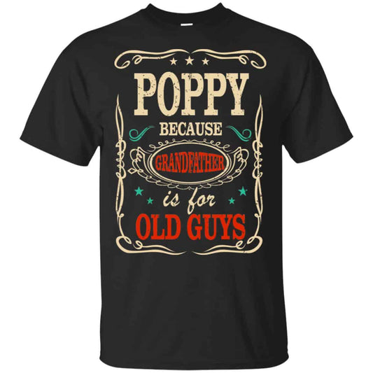 Poppy Because Grandfather Is For Old Guys Father’s Day T-Shirts, Hoodie, Tank
