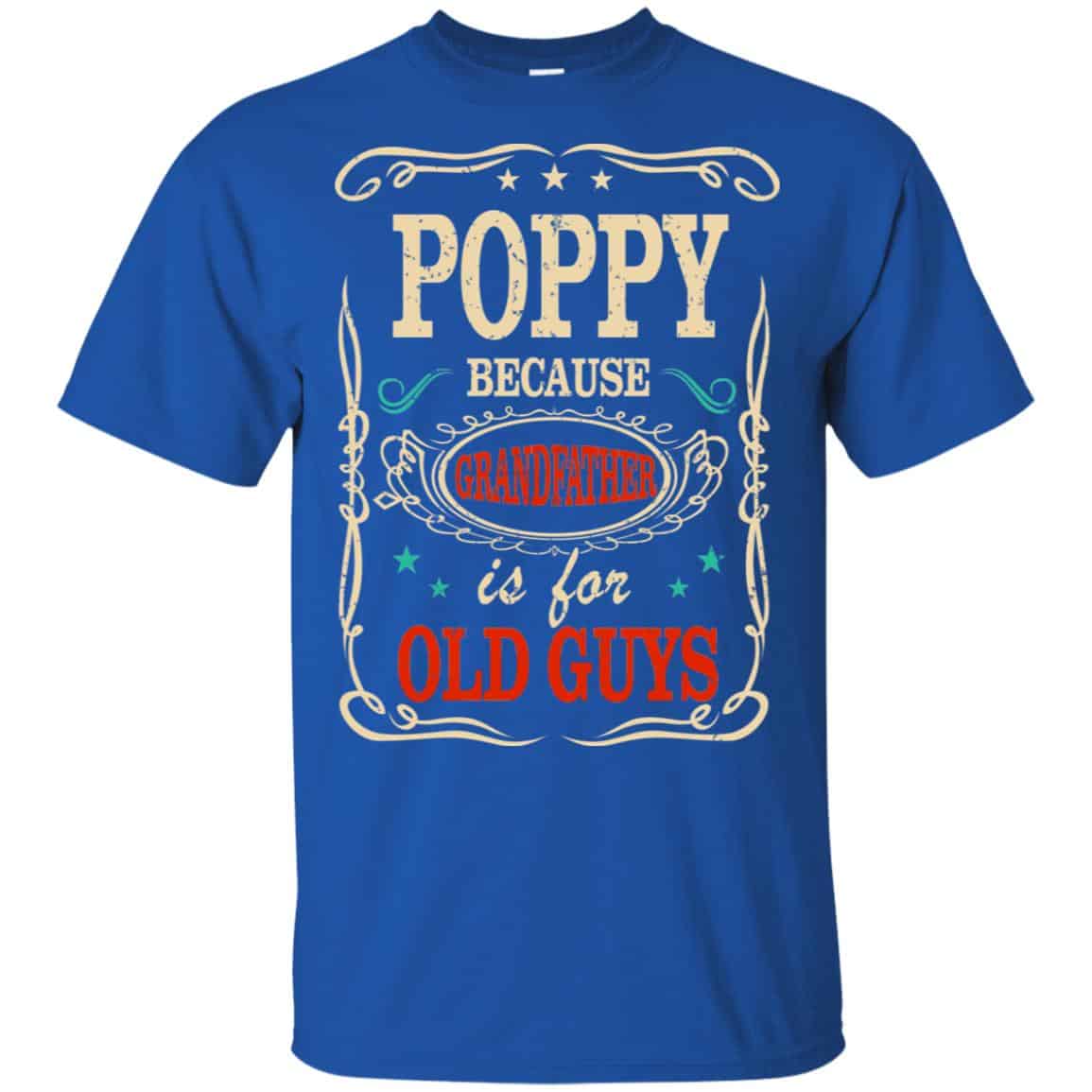 Poppy Because Grandfather Is For Old Guys Father’s Day T-Shirts, Hoodie, Tank