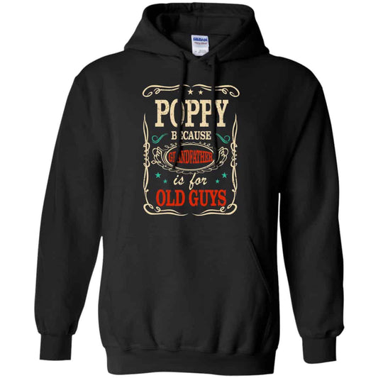 
	Poppy Because Grandfather Is For Old Guys Father’s Day T-Shirts, Hoodie, Tank