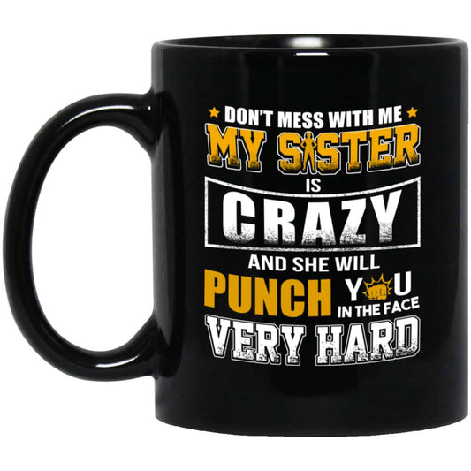 Don’t Mess With Me My Sister Is Crazy Funny Mug