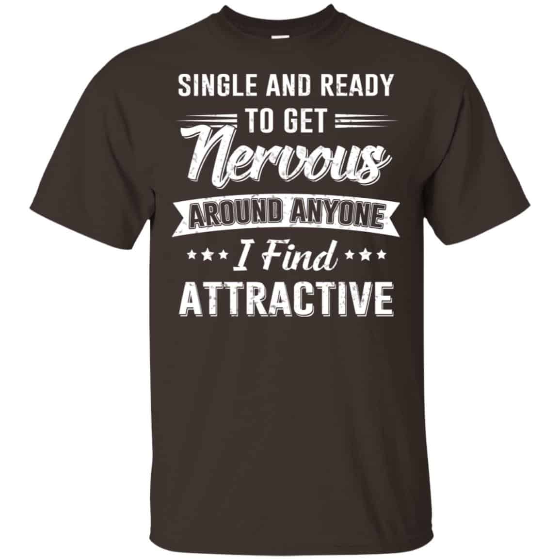 Single And Ready To Get Nervous Around Anyone I Find Attractive T-Shirts, Hoodie, Tank