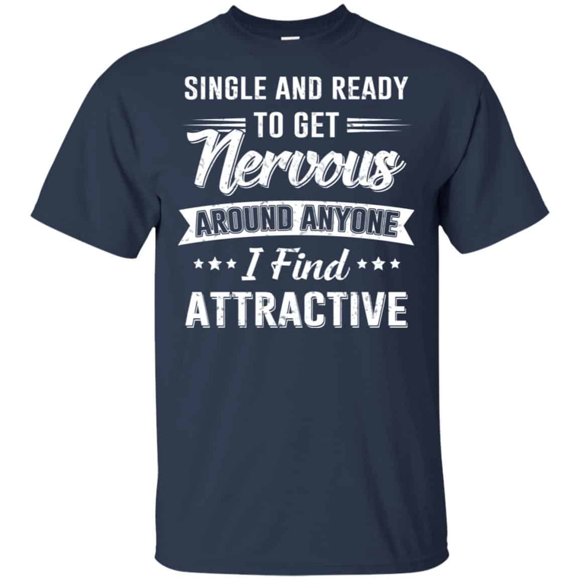 Single And Ready To Get Nervous Around Anyone I Find Attractive T-Shirts, Hoodie, Tank