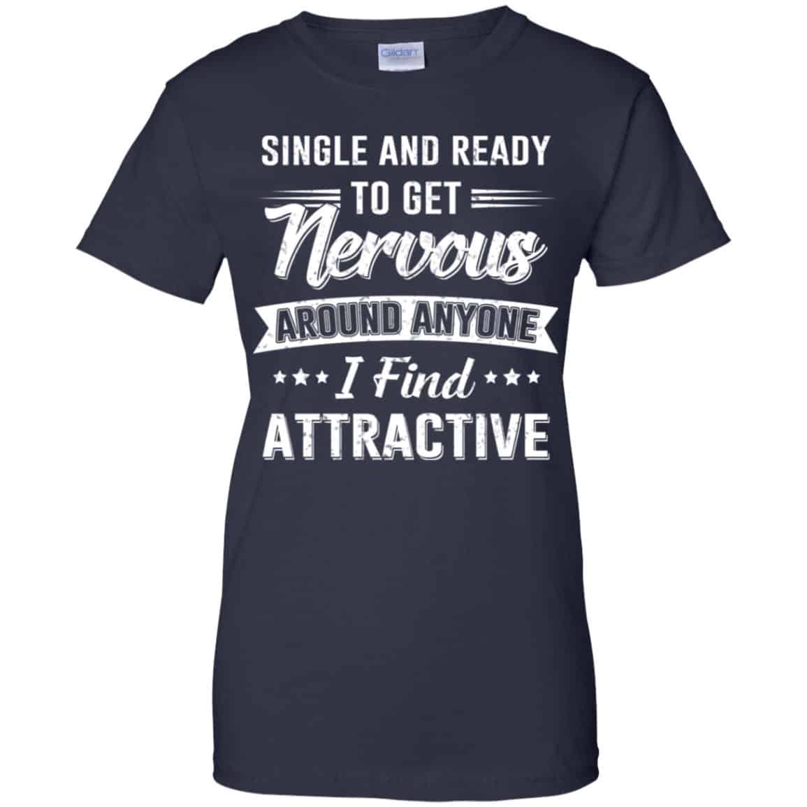 Single And Ready To Get Nervous Around Anyone I Find Attractive T-Shirts, Hoodie, Tank
