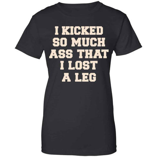 
	I Kicked So Much Ass That I Lost A Leg Shirt, Hoodie, Tank