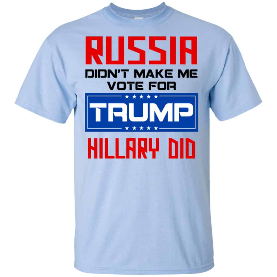 Russia Didn’t Make Me Vote For Trump Hillary Did T-Shirts, Hoodie, Tank
