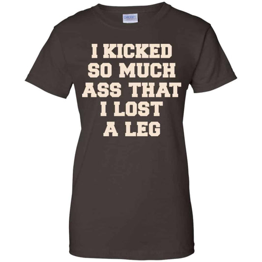 I Kicked So Much Ass That I Lost A Leg Shirt, Hoodie, Tank
