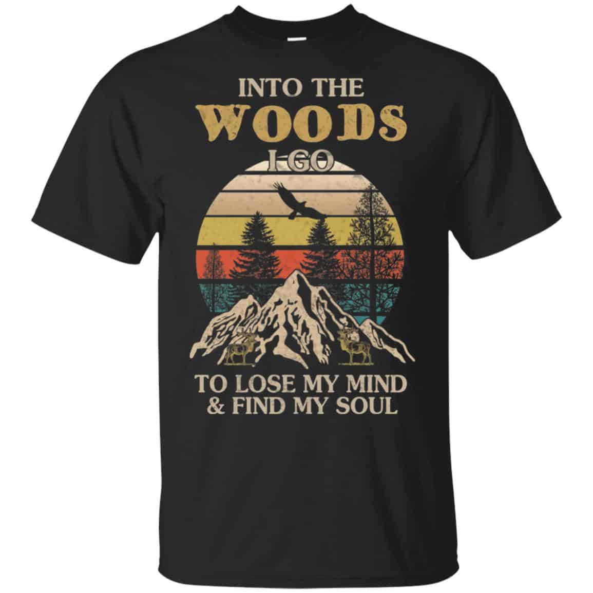 Into The Woods I Go To Lose My Mind And Find My Soul T-Shirts, Hoodie, Tank