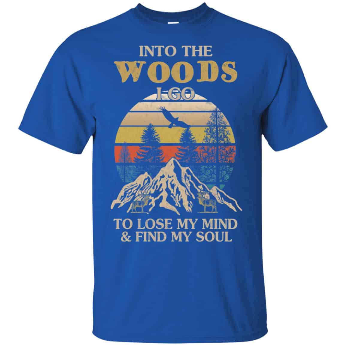 Into The Woods I Go To Lose My Mind And Find My Soul T-Shirts, Hoodie, Tank