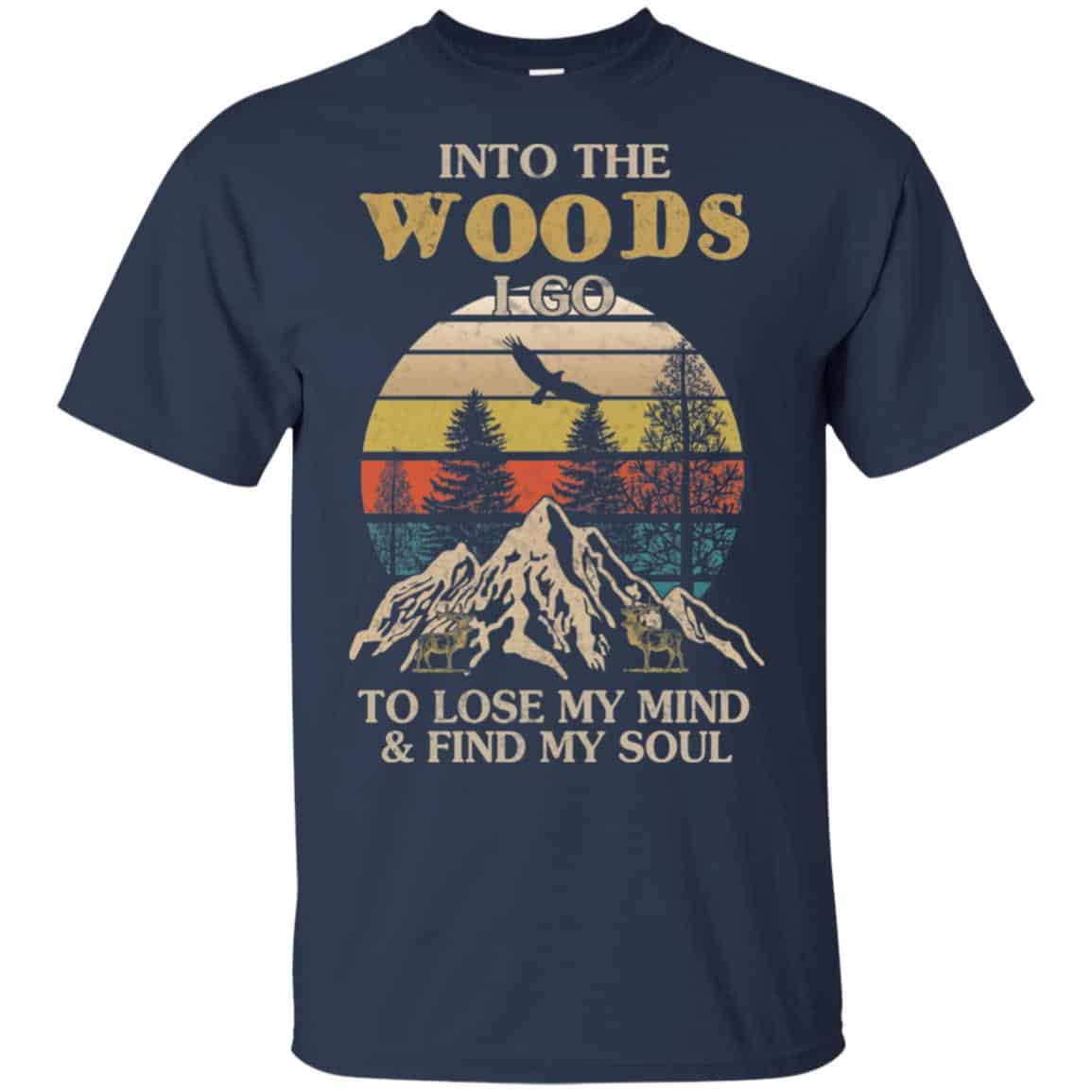 Into The Woods I Go To Lose My Mind And Find My Soul T-Shirts, Hoodie, Tank