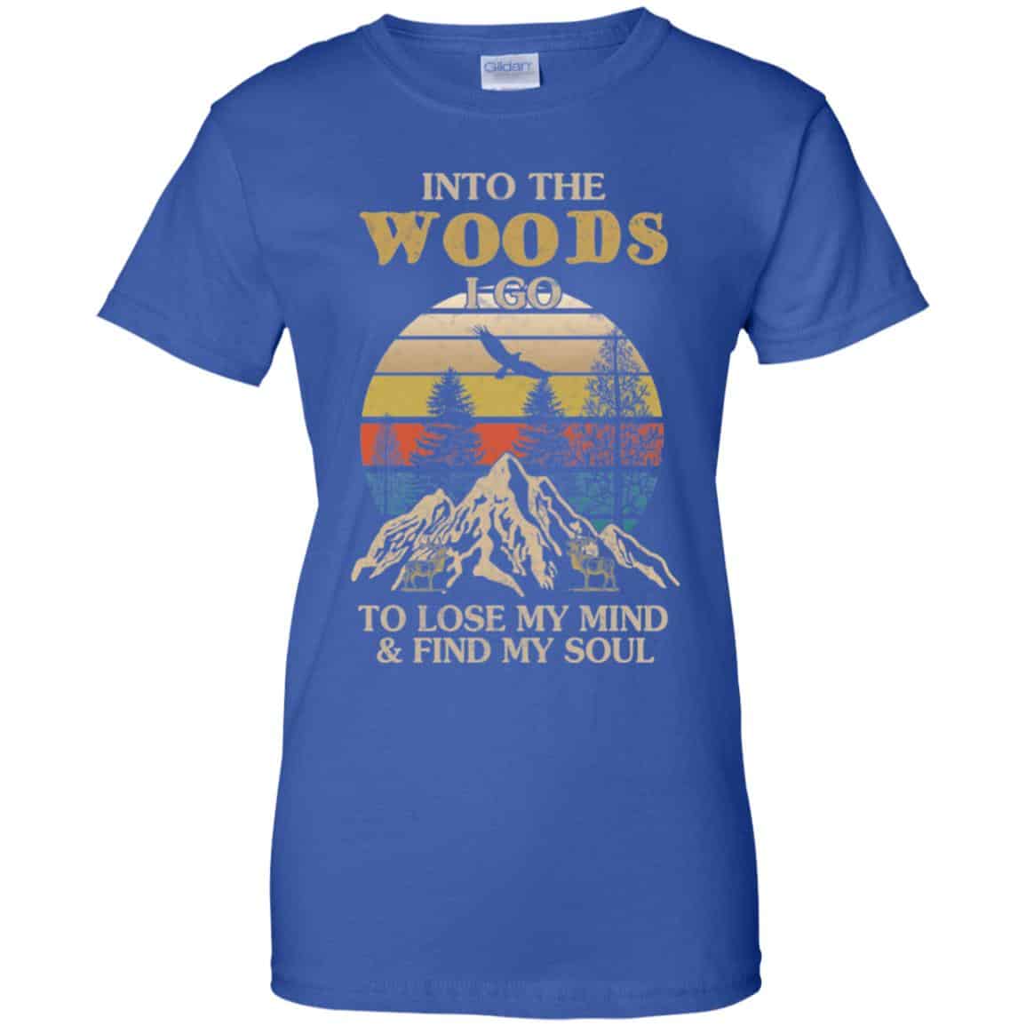 Into The Woods I Go To Lose My Mind And Find My Soul T-Shirts, Hoodie, Tank