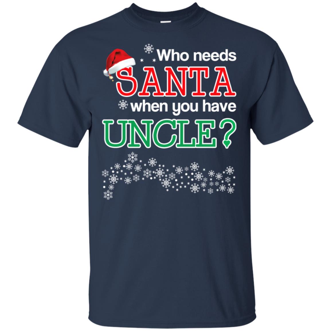 Who Needs Santa When You Have Uncle? Christmas T-Shirts, Hoodie, Tank