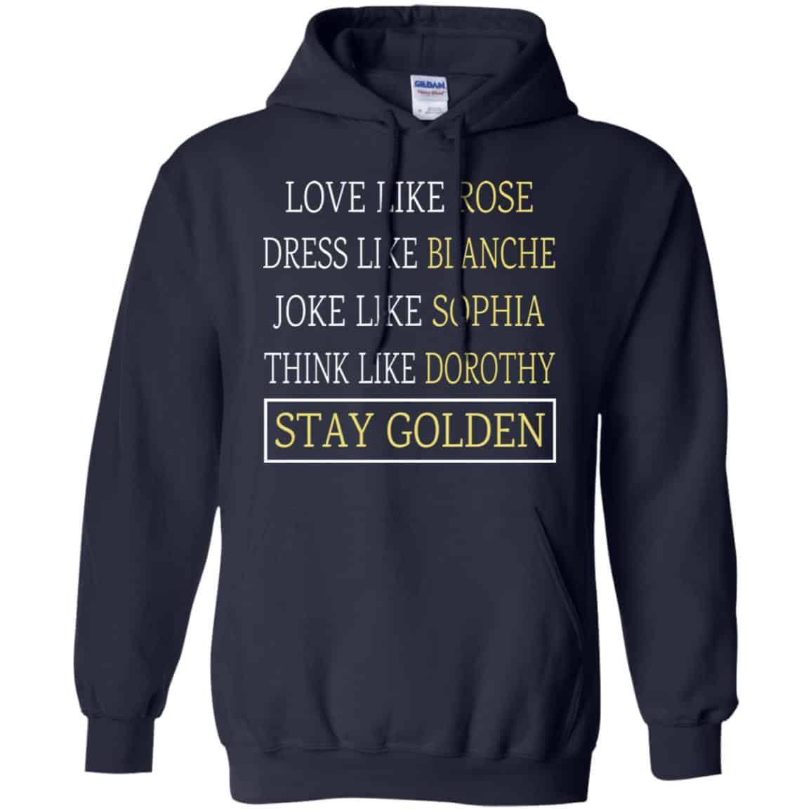 The Golden Girls: Love Like Rose Dress Like Blanche Joke Like Sophia Think Like Dorothy Stay Golden T-Shirts, Hoodie, Tank