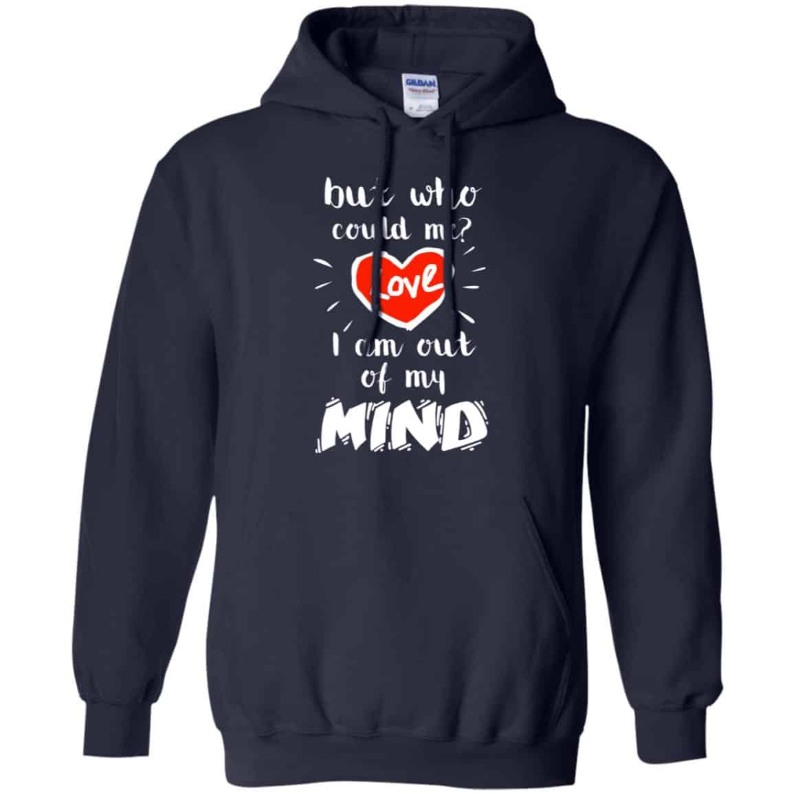 But Who Could Me? Love I Am Out Of My Mind Shirt, Hoodie, Tank