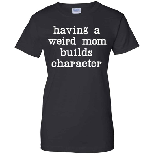 
	Having A Weird Mom Builds Character Shirt, Hoodie, Tank