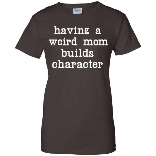 Having A Weird Mom Builds Character Shirt, Hoodie, Tank