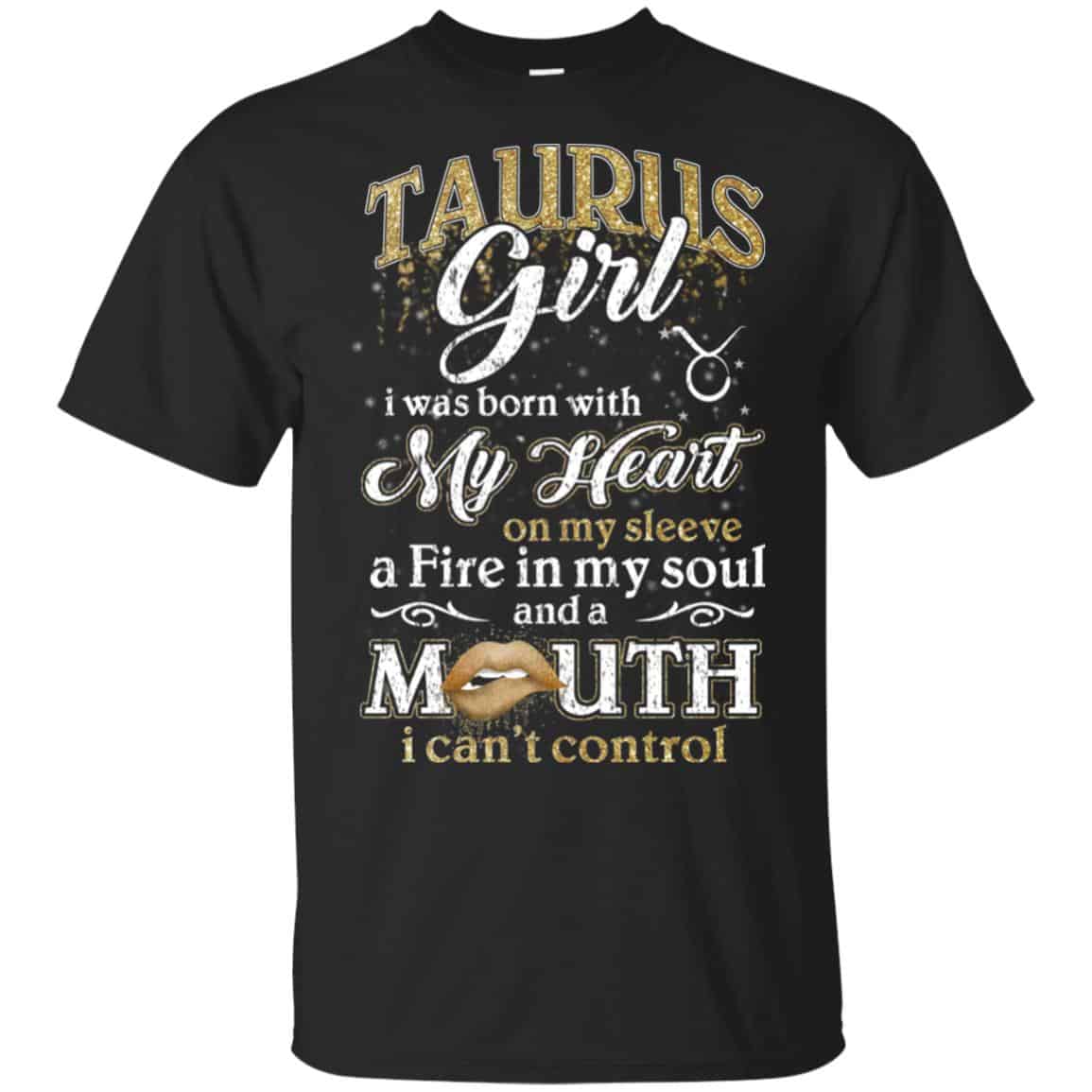 Taurus Girl I Was Born With My Heart On My Sleeve A Fire In My Soul And A Mouth I Can’t Control T-Shirts, Hoodie, Tank