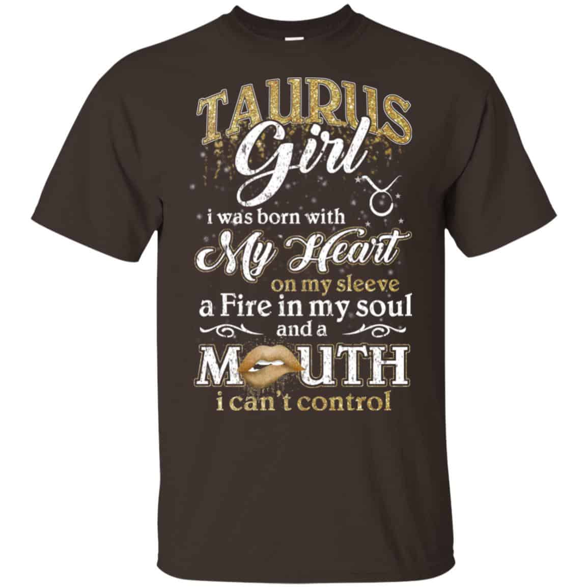 Taurus Girl I Was Born With My Heart On My Sleeve A Fire In My Soul And A Mouth I Can’t Control T-Shirts, Hoodie, Tank