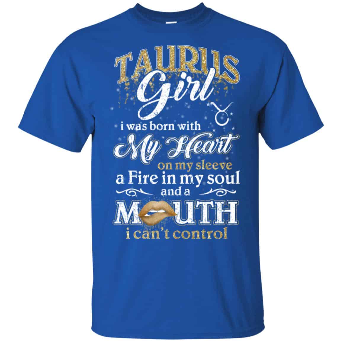 Taurus Girl I Was Born With My Heart On My Sleeve A Fire In My Soul And A Mouth I Can’t Control T-Shirts, Hoodie, Tank