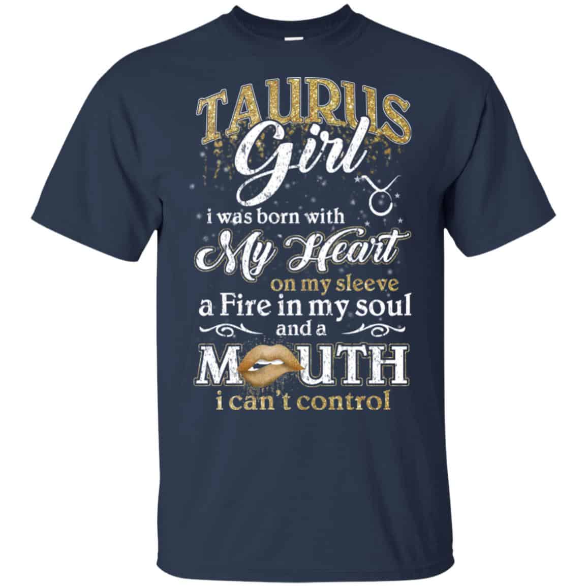 Taurus Girl I Was Born With My Heart On My Sleeve A Fire In My Soul And A Mouth I Can’t Control T-Shirts, Hoodie, Tank