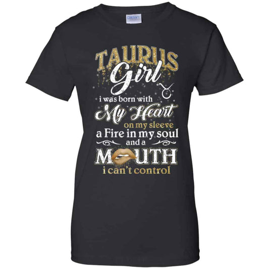 
	Taurus Girl I Was Born With My Heart On My Sleeve A Fire In My Soul And A Mouth I Can’t Control T-Shirts, Hoodie, Tank
