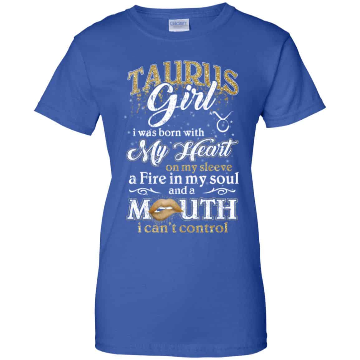 Taurus Girl I Was Born With My Heart On My Sleeve A Fire In My Soul And A Mouth I Can’t Control T-Shirts, Hoodie, Tank