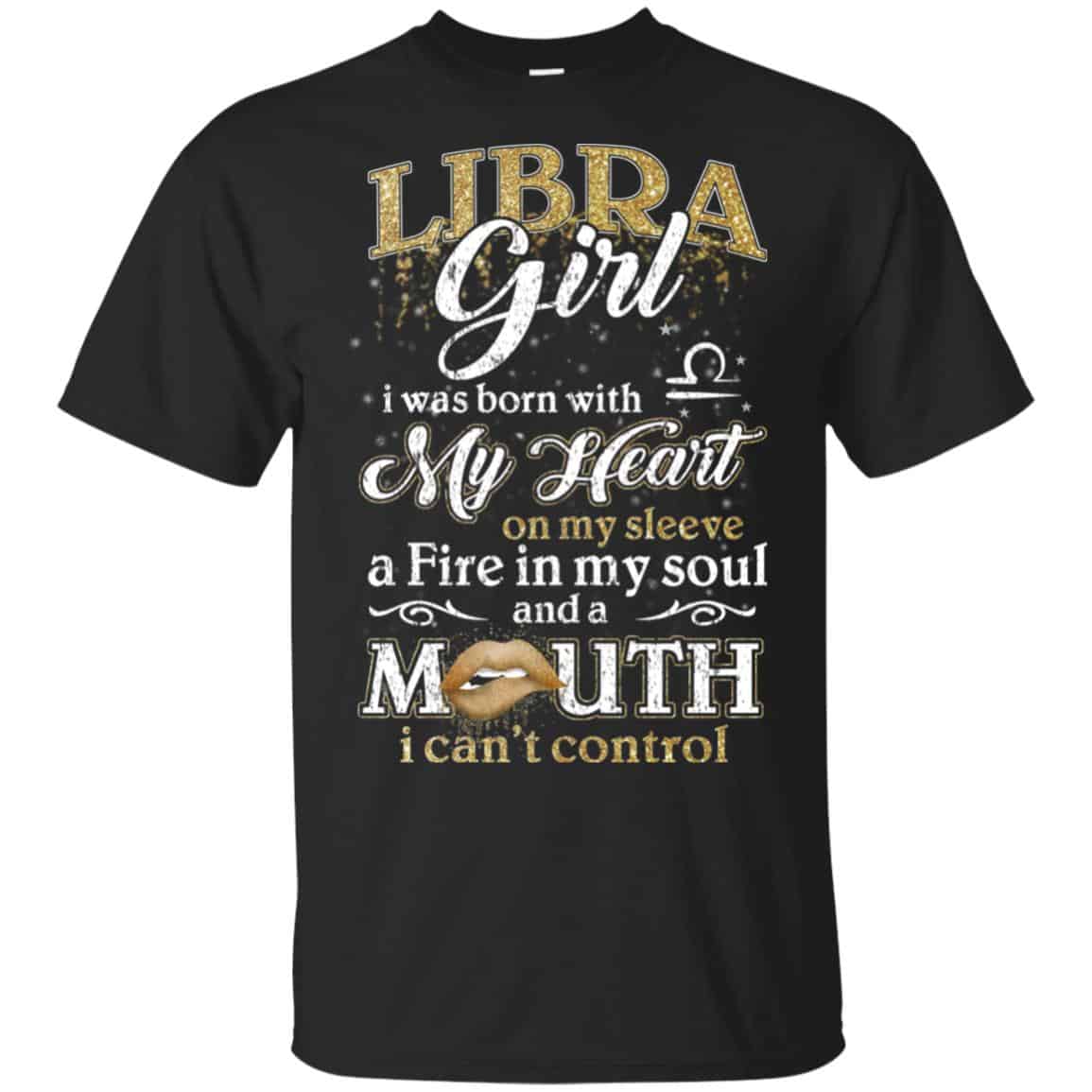 Libra Girl I Was Born With My Heart On My Sleeve A Fire In My Soul And A Mouth I Can’t Control T-Shirts, Hoodie, Tank