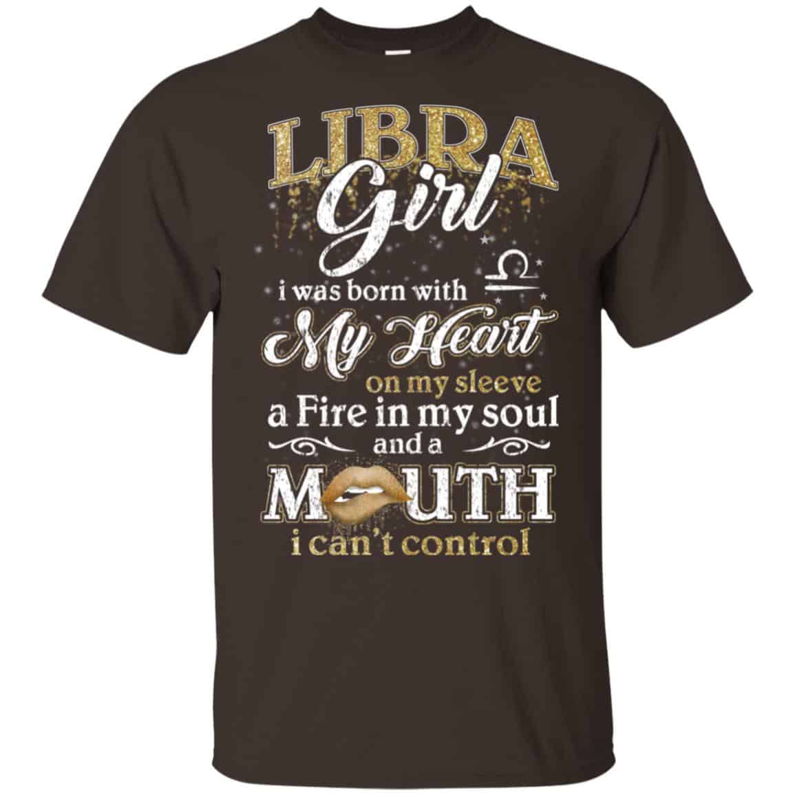 Libra Girl I Was Born With My Heart On My Sleeve A Fire In My Soul And A Mouth I Can’t Control T-Shirts, Hoodie, Tank