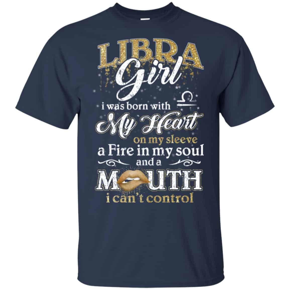 Libra Girl I Was Born With My Heart On My Sleeve A Fire In My Soul And A Mouth I Can’t Control T-Shirts, Hoodie, Tank