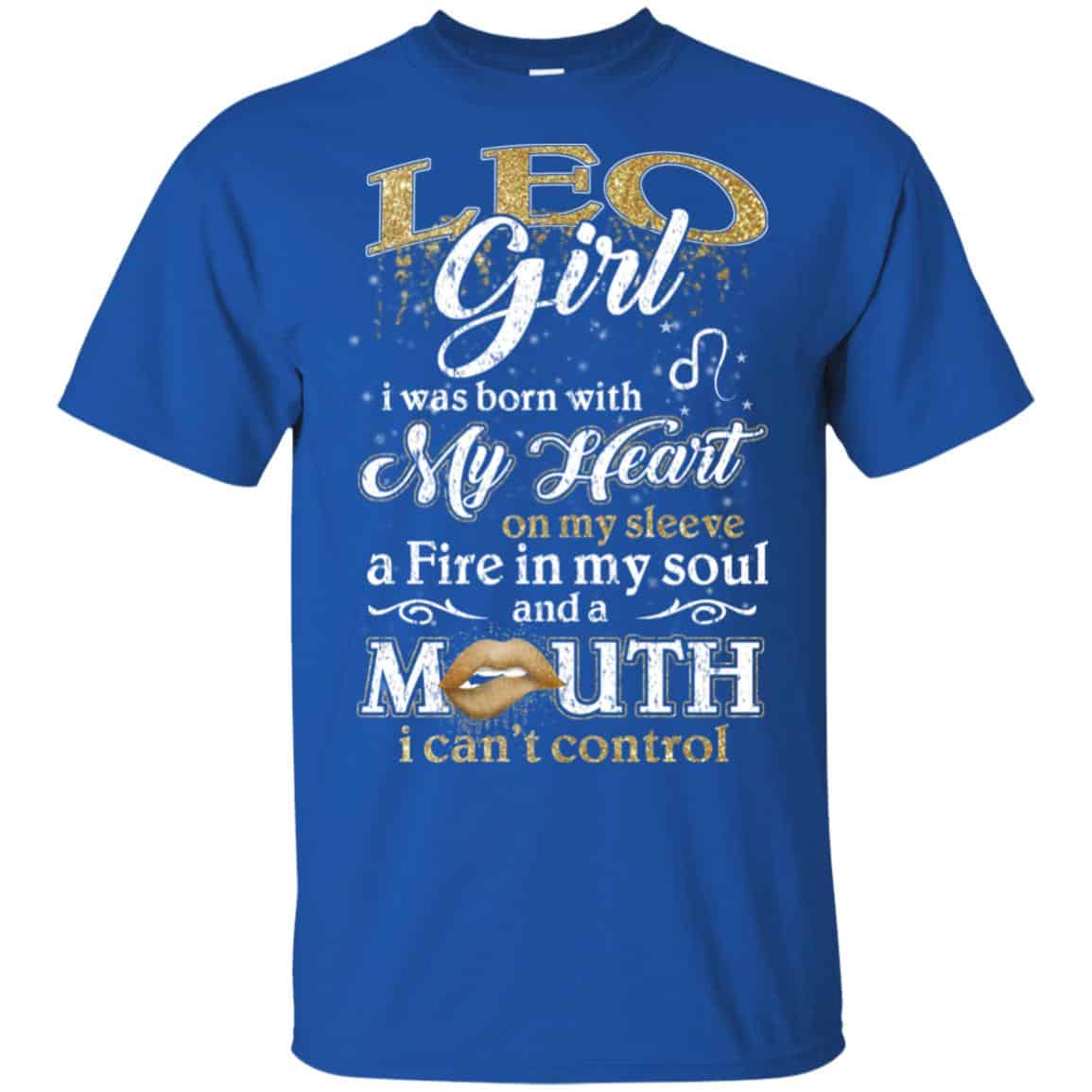 Leo Girl I Was Born With My Heart On My Sleeve A Fire In My Soul And A Mouth I Can’t Control T-Shirts, Hoodie, Tank