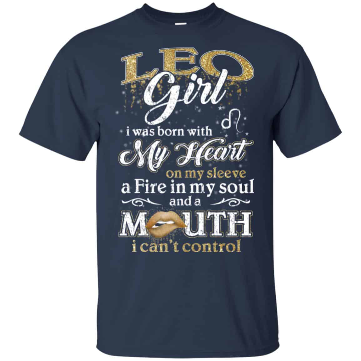 Leo Girl I Was Born With My Heart On My Sleeve A Fire In My Soul And A Mouth I Can’t Control T-Shirts, Hoodie, Tank