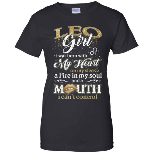 
	Leo Girl I Was Born With My Heart On My Sleeve A Fire In My Soul And A Mouth I Can’t Control T-Shirts, Hoodie, Tank